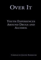 Over It: Youth Experiences Around Drugs and Alcohol 1365863018 Book Cover