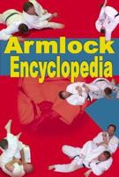 Armlock Encyclopedia: 85 Armlocks for Jujitsu, Judo, Sambo & Mixed Martial Arts 188033691X Book Cover