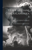Ueber Vulkane Centralamerikas: Aus Den Nachgelassenen Aufzeichnungen 1022480111 Book Cover