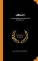 Labrador: Its Discovery, Exploration, and Development 1016848269 Book Cover