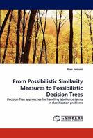 From Possibilistic Similarity Measures to Possibilistic Decision Trees: Decision Tree approaches for handling label-uncertainty in classification problems 3843369348 Book Cover