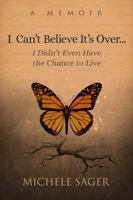 I Can't Believe It's Over... I Didn't Even Have the Chance to Live: A Memoir B0FP74P1SZ Book Cover