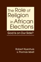The Role of Religion in African Elections: God Is on Our Side? B0GH223LZK Book Cover