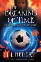The Breaking of Time: Chronicles of the Arvynth 1969572868 Book Cover
