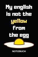 My English Is Not the Yellow from the Egg Notizbuch: Lustige Notizhefte Im A5 Format Mit 110 Linierten Seiten 1096435837 Book Cover