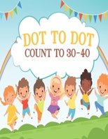 Dot to Dot Count to 30-40: Activity Connect The Dots book For Boys and Girls Ages 6-8 B087SJ2XQJ Book Cover