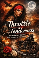 Throttle & Tenderness: Poems From a Woman Who Refused to Disappear B0GHMW741Q Book Cover