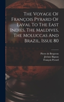 The Voyage Of François Pyrard Of Laval To The East Indies, The Maldives, The Moluccas And Brazil, Issue 80 1018822623 Book Cover