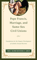 Pope Francis, Marriage, and Same-Sex Civil Unions: Foundations for the Organic Development of Catholic Sexual Doctrine 166694940X Book Cover