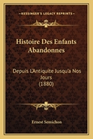 Histoire Des Enfants Abandonnes: Depuis L'Antiquite Jusqu'a Nos Jours (1880) 1176129236 Book Cover