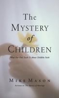 The Mystery of Children: What Our Kids Teach Us About Childlike Faith 1573834122 Book Cover