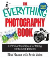 The Everything Photography Book: Foolproof Techniques for Taking Sensational Pictures (Everything Series) 1580628788 Book Cover