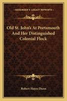 Old St. John's At Portsmouth And Her Distinguished Colonial Flock 1258987503 Book Cover
