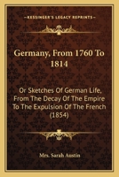 Germany, From 1760 To 1814: Or Sketches Of German Life, From The Decay Of The Empire To The Expulsion Of The French 124153750X Book Cover