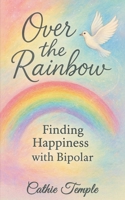 Over the Rainbow..... Finding Happiness with Bipolar 1835386024 Book Cover