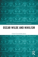 Oscar Wilde and Nihilism (Routledge Studies in Nineteenth Century Literature) 1032900636 Book Cover