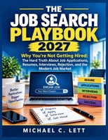 THE JOB SEARCH PLAYBOOK 2027: Why You’re Not Getting Hired: The Hard Truth About Job Applications, Resumes, Interviews, Rejection, and the Modern Job Market. B0HJ2Z4T47 Book Cover
