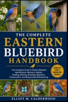 THE COMPLETE EASTERN BLUEBIRD HANDBOOK: The Complete Guide to Eastern Bluebird Identification, Behavior, Habitat, Feeding, Nesting, Breeding, Migration, Conservation, and Responsible Birdwatching B0HD7XSR7M Book Cover