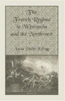 The French Regime in Wisconsin and the Northwest 0788417665 Book Cover