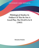 Philological Studies In Dekker's If This Be Not A Good Play, The Divell Is In It (1903) 1437040802 Book Cover