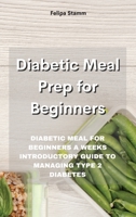 Diabetic Meal Prep Cookbook: Diabetic Meal for Beginners a Weeks Introductory Guide to Managing Type 2 Diabetes 1802331018 Book Cover