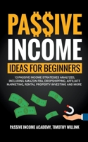 Passive Income Ideas for Beginners: 13 Passive Income Strategies Analyzed, Including Amazon FBA, Dropshipping, Affiliate Marketing, Rental Property Investing and More 1393703836 Book Cover