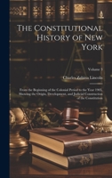 The Constitutional History of New York: From the Beginning of the Colonial Period to the Year 1905, Showing the Origin, Development, and Judicial Construction of the Constitution; Volume 3 1022869515 Book Cover