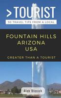 Greater Than a Tourist- Fountain Hills Arizona USA: 50 Travel Tips from a Local 1796889229 Book Cover