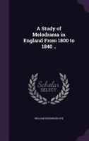 A Study of Melodrama in England From 1800 to 1840 1016208162 Book Cover