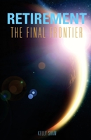 Retirement: The Final Frontier 150618488X Book Cover
