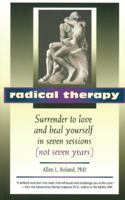 Radical Therapy: Surrender to Love and Heal Yourself in Seven Sessions (Not Seven Years) 1579830072 Book Cover