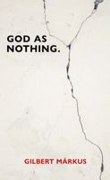 God as Nothing: Why 'Does God exist?' may be the wrong question 1917362048 Book Cover