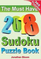 The Must Have 2018 Sudoku Puzzle Book: 2018 sudoku puzzle book for 365 daily sudoku games. Sudoku puzzles for every day of the year. 365 Sudoku Games - 5 levels of difficulty 0987004069 Book Cover