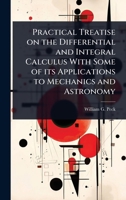 Practical Treatise on the Differential and Integral Calculus With Some of its Applications to Mechanics and Astronomy 1024090957 Book Cover