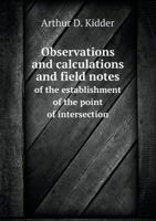 Observations and Calculations and Field Notes of the Establishment of the Point of Intersection 5518775598 Book Cover