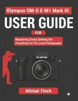 OM-DE MI Mark III User Guide: Mastering Every Setting For Pro_Level Photography B0G3L6WLNW Book Cover