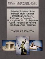 Board of Trustees of the Pension Trust Fund for Operating Engineers, Petitioner, v. Benjamin R. Burroughs et al. U.S. Supreme Court Transcript of Record with Supporting Pleadings 1270670255 Book Cover