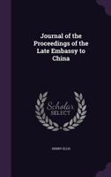 Journal of the proceedings of the late embassy to China;: Comprising a correct narrative of the public transactions of the embassy, of the voyage to and ... mouth of the Pei-Ho to the return to Canton 1164852604 Book Cover