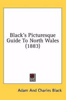 Black's Picturesque Guide To North Wales 1164589113 Book Cover