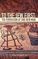To The Jew First: The Formation of One New Man 1545511160 Book Cover