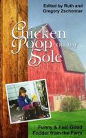 Chicken Poop on My Sole: Funny & Feel-Good Fodder from the Farm 1533146675 Book Cover