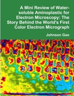 A Mini Review of Water-soluble Aminoplastic for Electron Microscopy: The Story Behind the World's First Color Electron Micrograph 1304260763 Book Cover