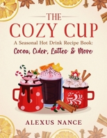 The Cozy Cup: A Seasonal Hot Drink Recipe Book: Cocoa, Cider, Lattes & More B0FW473V9F Book Cover