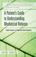 A Patient's Guide to Understanding Myofascial Release: Simple Answers to Frequently Asked Questions 1452589577 Book Cover