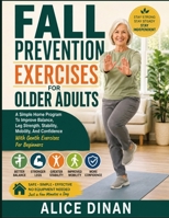 Fall Prevention Exercises For Older Adults: A Simple Home Program To Improve Balance, Leg Strength, Stability, Mobility, And Confidence With Gentle Exercises For Beginners B0HH91XJQM Book Cover