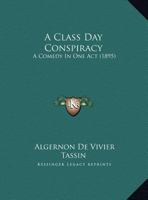 A Class Day Conspiracy: A Comedy In One Act 1175733784 Book Cover