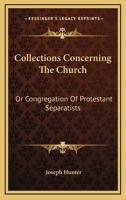 Collections Concerning The Church: Or Congregation Of Protestant Separatists 1432657275 Book Cover