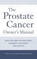 The Prostate Cancer Owner's Manual: What You Need to Know about Diagnosis, Treatment, and Survival 1538153327 Book Cover