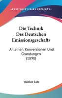 Die Technik Des Deutschen Emissionsgeschafts: Anleihen, Konversionen Und Grundungen (1890) 1160872406 Book Cover