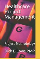 Healthcare Project Management : Project Methodology 1731509340 Book Cover